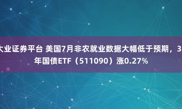 大业证券平台 美国7月非农就业数据大幅低于预期，30年国债ETF（511090）涨0.27%